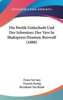 Die Poetik Gottscheds Und Der Schweizer; Der Vers in Shaksperes Dramen; Beowulf (1888)