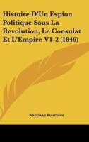 Histoire D'Un Espion Politique Sous La Revolution, Le Consulat Et L'Empire V1-2 (1846)