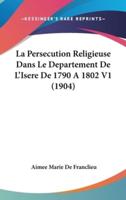 La Persecution Religieuse Dans Le Departement De L'Isere De 1790 a 1802 V1 (1904)