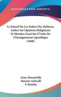 Le Scheol Ou Les Enfers Des Hebreux; Luther Ses Opinions Religieuses Et Morales; Essai Sur L'Unite De L'Enseignement Apostilique (1868)