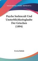 Psyche Seelencult Und Unsterblichkeitsglaube Der Griechen (1894)