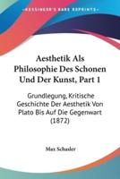 Aesthetik Als Philosophie Des Schonen Und Der Kunst, Part 1