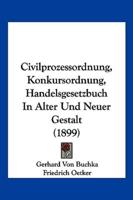 Civilprozessordnung, Konkursordnung, Handelsgesetzbuch In Alter Und Neuer Gestalt (1899)