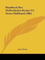 Handbuch Des Oeffentlichen Rechts V4, Erster Halbband (1885)