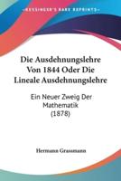 Die Ausdehnungslehre Von 1844 Oder Die Lineale Ausdehnungslehre