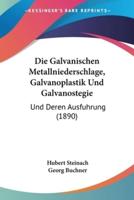 Die Galvanischen Metallniederschlage, Galvanoplastik Und Galvanostegie
