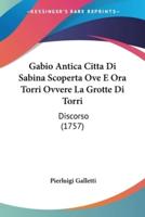 Gabio Antica Citta Di Sabina Scoperta Ove E Ora Torri Ovvere La Grotte Di Torri