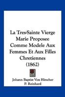 La Tres-Sainte Vierge Marie Proposee Comme Modele Aux Femmes Et Aux Filles Chretiennes (1862)