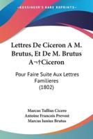 Lettres De Ciceron A M. Brutus, Et De M. Brutus A Ciceron