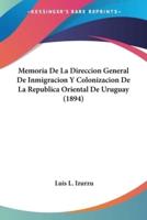 Memoria De La Direccion General De Inmigracion Y Colonizacion De La Republica Oriental De Uruguay (1894)