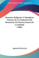Memorias Religiosas Y Ejemplares Noticias De La Fundacion Del Monasterio De Nuestra Senora De La Soledad (1906)