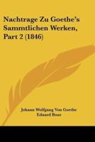 Nachtrage Zu Goethe's Sammtlichen Werken, Part 2 (1846)