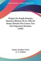 Origine Du Peuple Romain; Hommes Illustres De La Ville De Rome; Histoire Des Cesars; Vies Des Empereurs Romains (1846)