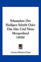 Schauplatz Der Heiligen Schrift Oder Das Alte Und Neue Morgenland (1858)