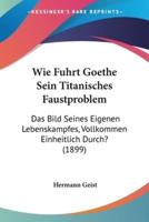 Wie Fuhrt Goethe Sein Titanisches Faustproblem