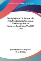 Wijzigingen In De Provinciale Wet, Noodzakelijk Geworden Ten Gevolge Van De Grondwetsherziening Van 1887 (1895)