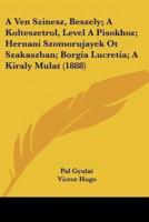 A Ven Szinesz, Beszely; A Kolteszetrol, Level A Pisokhoz; Hernani Szomorujayek Ot Szakaszban; Borgia Lucretia; A Kiraly Mulat (1888)