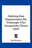 Anleitung Zum Experimentiren Bei Vorlesungen Uber Anorganische Chemie (1876)