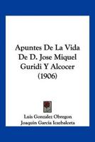 Apuntes De La Vida De D. Jose Miquel Guridi Y Alcocer (1906)