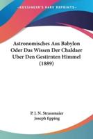 Astronomisches Aus Babylon Oder Das Wissen Der Chaldaer Uber Den Gestirnten Himmel (1889)