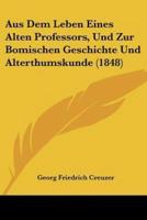 Aus Dem Leben Eines Alten Professors, Und Zur Bomischen Geschichte Und Alterthumskunde (1848)