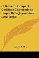 C. Sallustii Crispi De Catilinae Conjuratione Deque Bello Jugurthino Libri (1832)