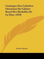 Catalogue Des Cylindres Orientaux Du Cabinet Royal Des Medailles De La Haye (1878)