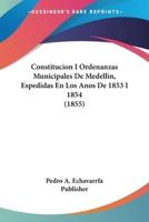 Constitucion I Ordenanzas Municipales De Medellin, Espedidas En Los Anos De 1853 I 1854 (1855)