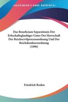 Das Beneficium Separationis Der Erbschaftsglaubiger Unter Der Herrschaft Der Reichscivilprocessordnung Und Der Reichskonkursordnung (1896)