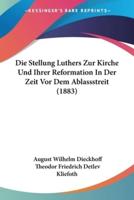Die Stellung Luthers Zur Kirche Und Ihrer Reformation In Der Zeit Vor Dem Ablassstreit (1883)