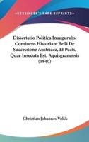 Dissertatio Politica Inauguralis, Continens Historiam Belli De Successione Austriaca, Et Pacis, Quae Insecuta Est, Aquisgranensis (1840)