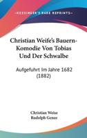 Christian Weife's Bauern-Komodie Von Tobias Und Der Schwalbe