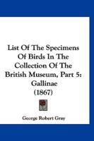 List of the Specimens of Birds in the Collection of the British Museum, Part 5