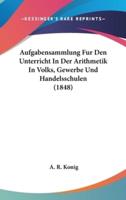 Aufgabensammlung Fur Den Unterricht in Der Arithmetik in Volks, Gewerbe Und Handelsschulen (1848)