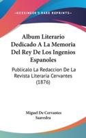 Album Literario Dedicado a La Memoria Del Rey De Los Ingenios Espanoles