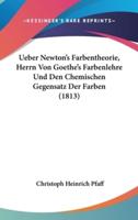 Ueber Newton's Farbentheorie, Herrn Von Goethe's Farbenlehre Und Den Chemischen Gegensatz Der Farben (1813)