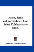 Asien, Seine Zukunftsbahnen Und Seine Kohlenschatze (1876)