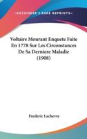 Voltaire Mourant Enquete Faite En 1778 Sur Les Circonstances De Sa Derniere Maladie (1908)