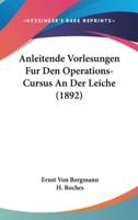 Anleitende Vorlesungen Fur Den Operations-Cursus an Der Leiche (1892)