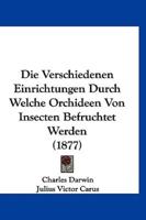 Die Verschiedenen Einrichtungen Durch Welche Orchideen Von Insecten Befruchtet Werden (1877)