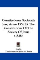 Constitvtiones Societatis Iesv, Anno 1558 Et The Constitutions Of The Society Of Jesus (1838)