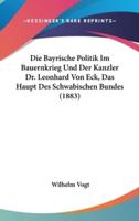 Die Bayrische Politik Im Bauernkrieg Und Der Kanzler Dr. Leonhard Von Eck, Das Haupt Des Schwabischen Bundes (1883)