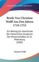 Briefe Von Christian Wolff Aus Den Jahren 1719-1753
