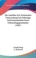 Die Anstalten Zur Technischen Untersuchung Von Nahrungs Und Genussmitteln Sowie Gebrauchsgegenstanden (1907)