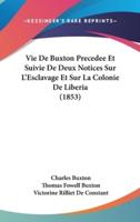 Vie De Buxton Precedee Et Suivie De Deux Notices Sur L'Esclavage Et Sur La Colonie De Liberia (1853)