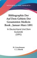 Bibliographie Der Auf Dem Gebiete Der Gesammten Medicin Book, Januar-Marz 1891