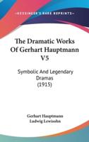 The Dramatic Works of Gerhart Hauptmann V5