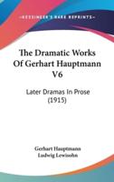 The Dramatic Works of Gerhart Hauptmann V6