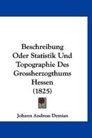 Beschreibung Oder Statistik Und Topographie Des Grossherzogthums Hessen (1825)