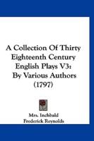 A Collection of Thirty Eighteenth Century English Plays V3